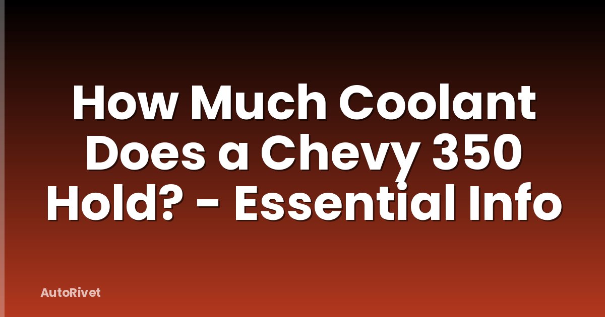 How Much Coolant Does a Chevy 350 Hold? - Essential Info
