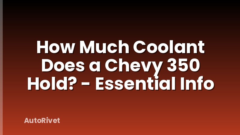 How Much Coolant Does a Chevy 350 Hold? - Essential Info