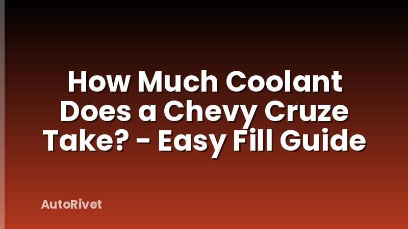 How Much Coolant Does a Chevy Cruze Take? - Easy Fill Guide