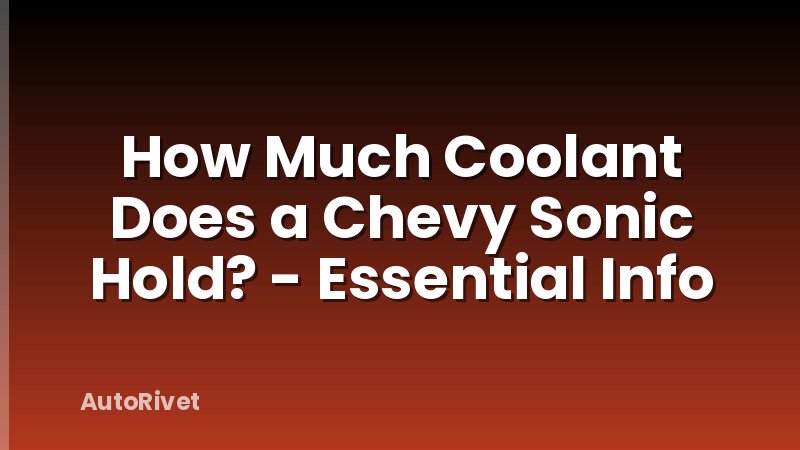 How Much Coolant Does a Chevy Sonic Hold? - Essential Info