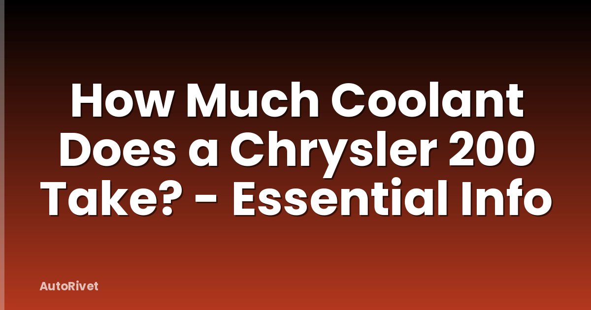 How Much Coolant Does a Chrysler 200 Take? - Essential Info