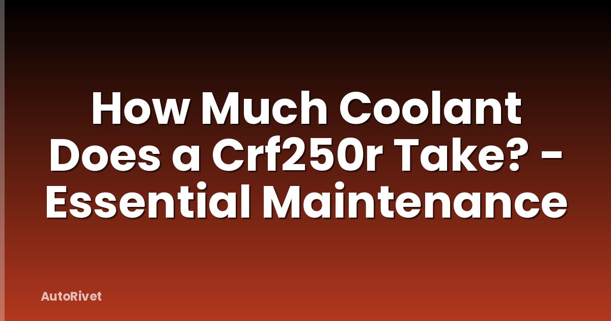 How Much Coolant Does a Crf250r Take? - Essential Maintenance
