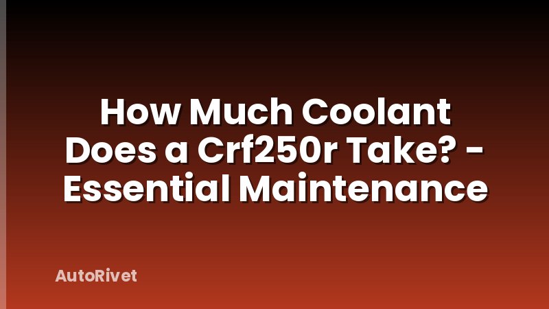 How Much Coolant Does a Crf250r Take? - Essential Maintenance