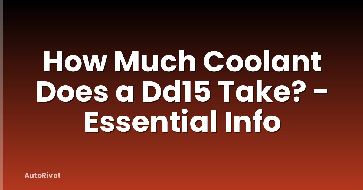 How Much Coolant Does a Dd15 Take? - Essential Info
