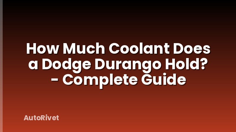 How Much Coolant Does a Dodge Durango Hold? - Complete Guide