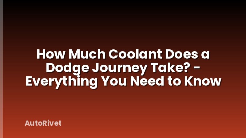 How Much Coolant Does a Dodge Journey Take? - Everything You Need to Know