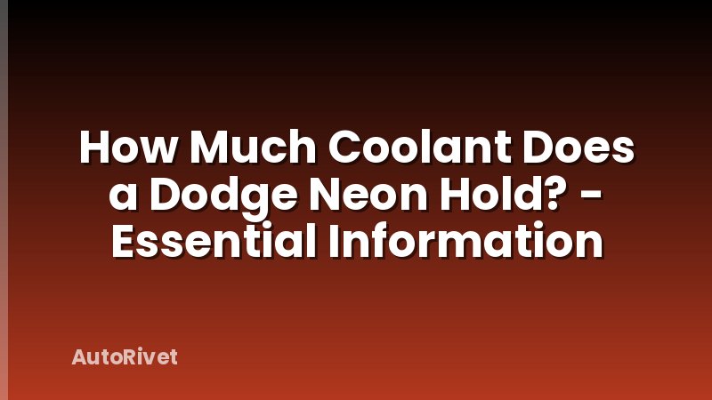 How Much Coolant Does a Dodge Neon Hold? - Essential Information