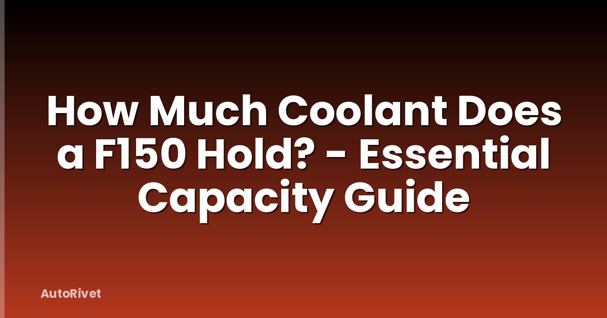 How Much Coolant Does a F150 Hold? - Essential Capacity Guide