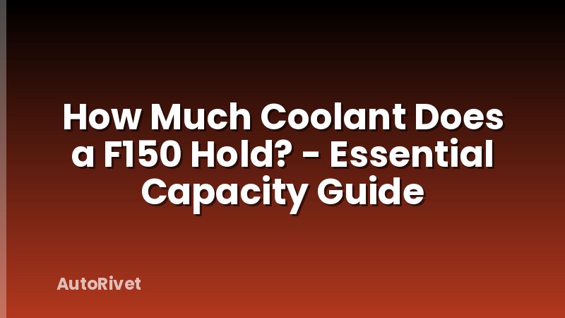 How Much Coolant Does a F150 Hold? - Essential Capacity Guide