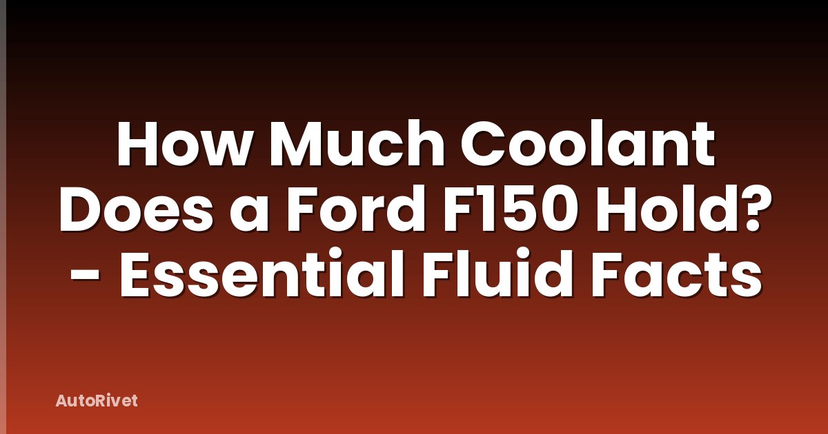 How Much Coolant Does a Ford F150 Hold? - Essential Fluid Facts