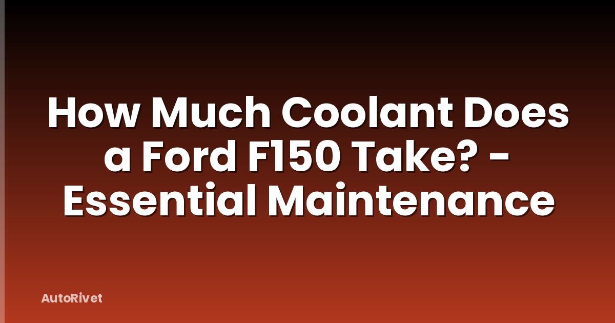 How Much Coolant Does a Ford F150 Take? - Essential Maintenance
