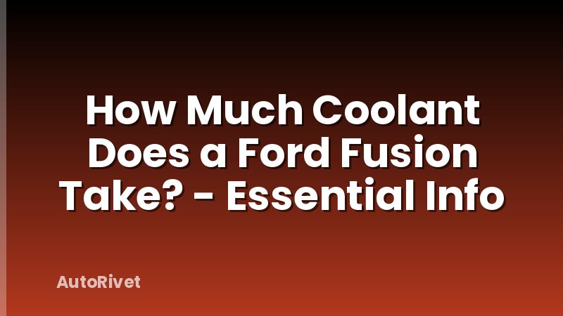 How Much Coolant Does a Ford Fusion Take? - Essential Info