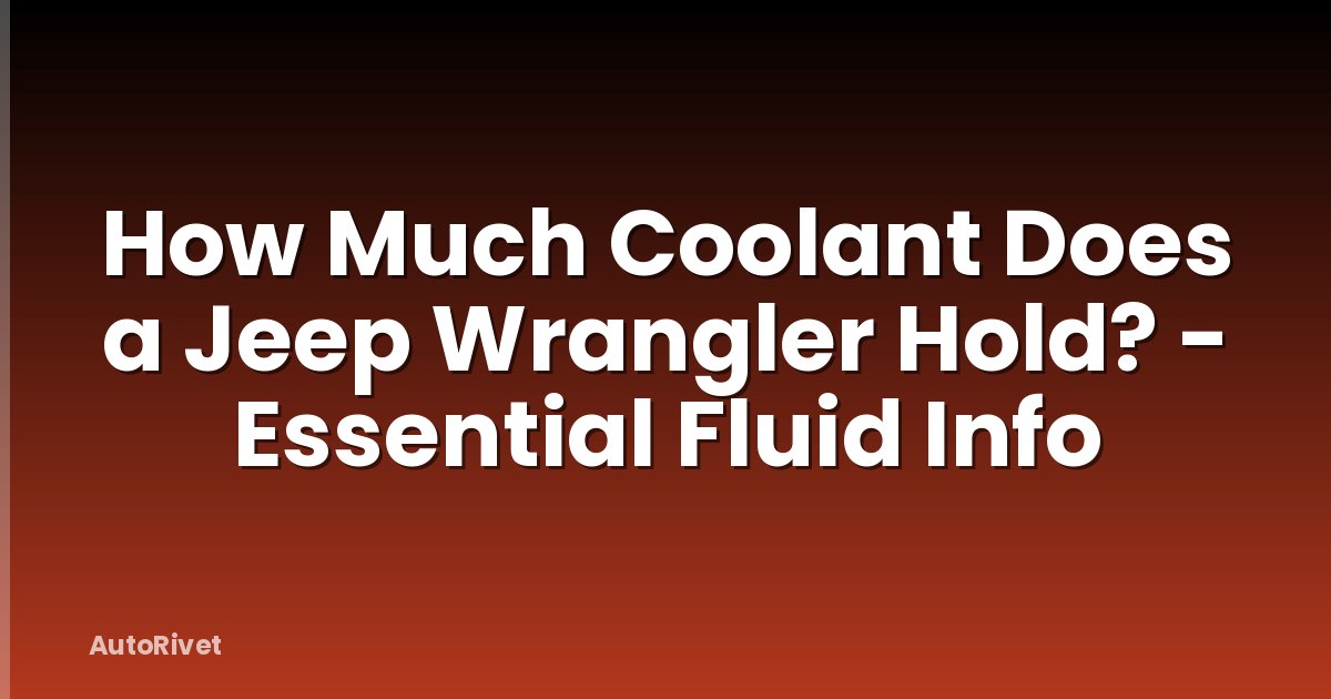 How Much Coolant Does a Jeep Wrangler Hold? - Essential Fluid Info
