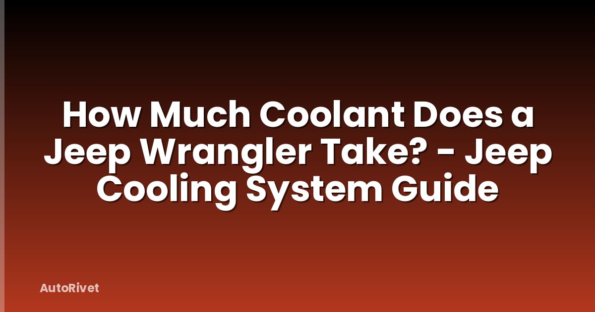 How Much Coolant Does a Jeep Wrangler Take? - Jeep Cooling System Guide