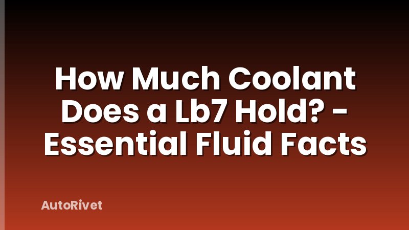 How Much Coolant Does a Lb7 Hold? - Essential Fluid Facts