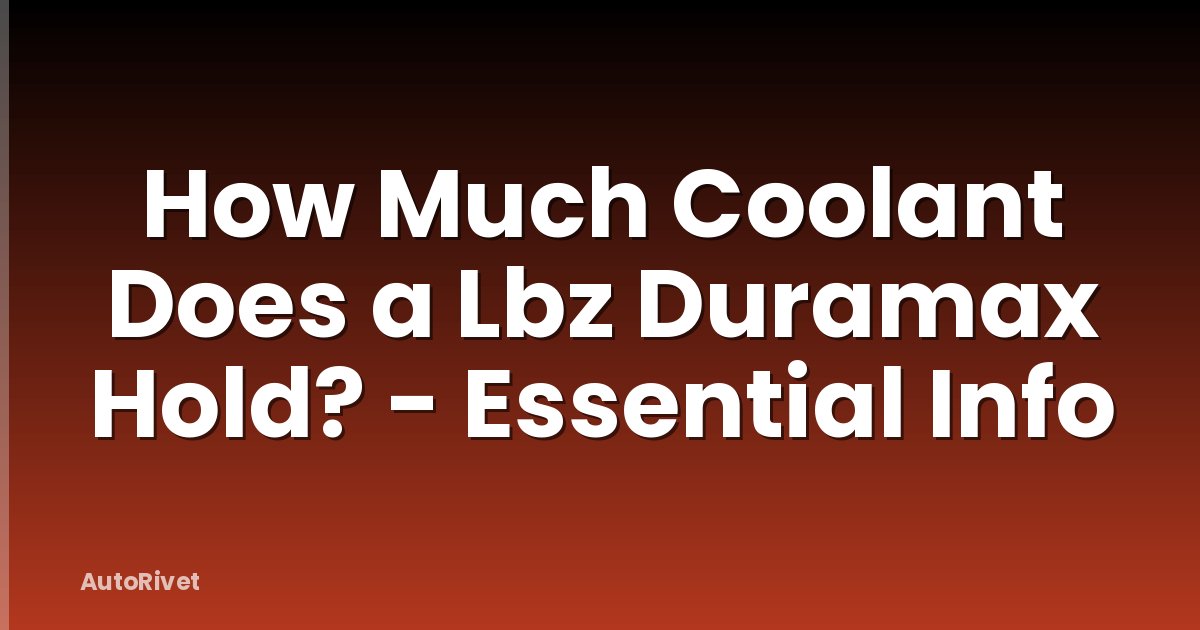 How Much Coolant Does a Lbz Duramax Hold? - Essential Info