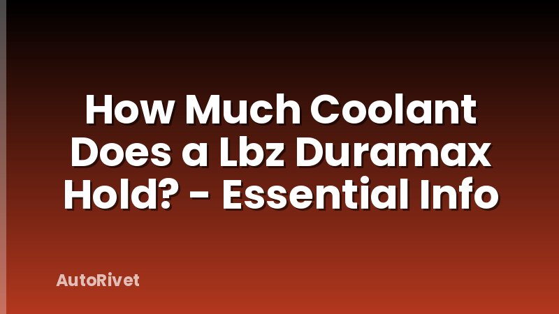 How Much Coolant Does a Lbz Duramax Hold? - Essential Info