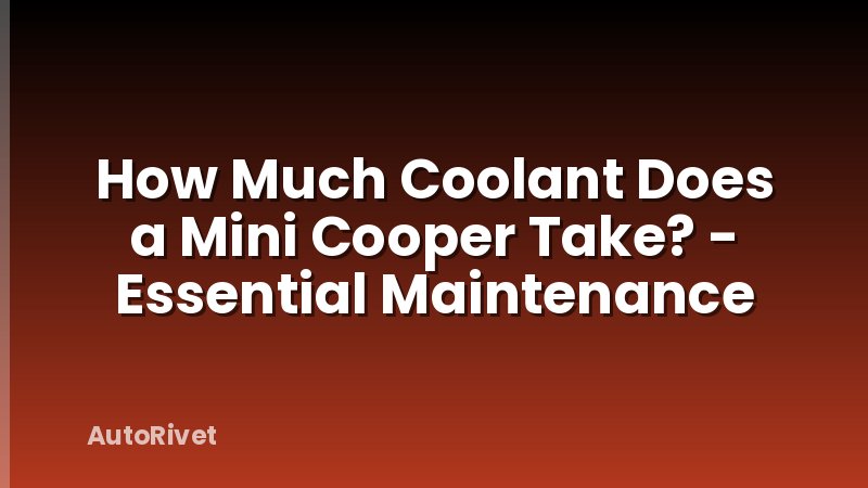 How Much Coolant Does a Mini Cooper Take? - Essential Maintenance