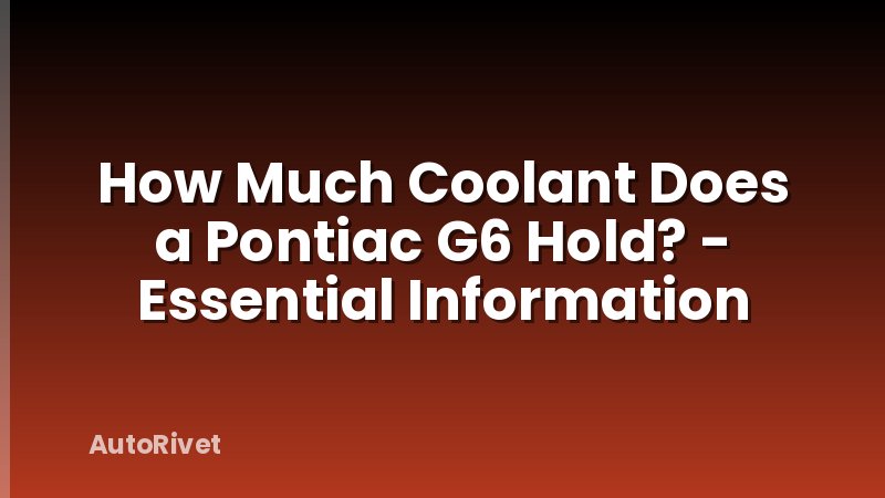 How Much Coolant Does a Pontiac G6 Hold? - Essential Information