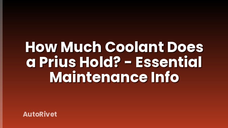 How Much Coolant Does a Prius Hold? - Essential Maintenance Info