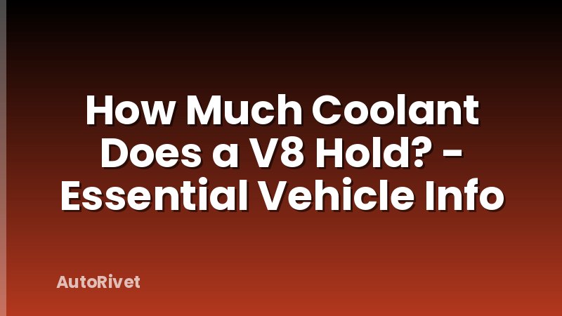 How Much Coolant Does a V8 Hold? - Essential Vehicle Info