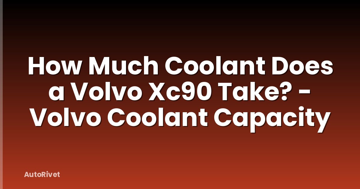 How Much Coolant Does a Volvo Xc90 Take? - Volvo Coolant Capacity