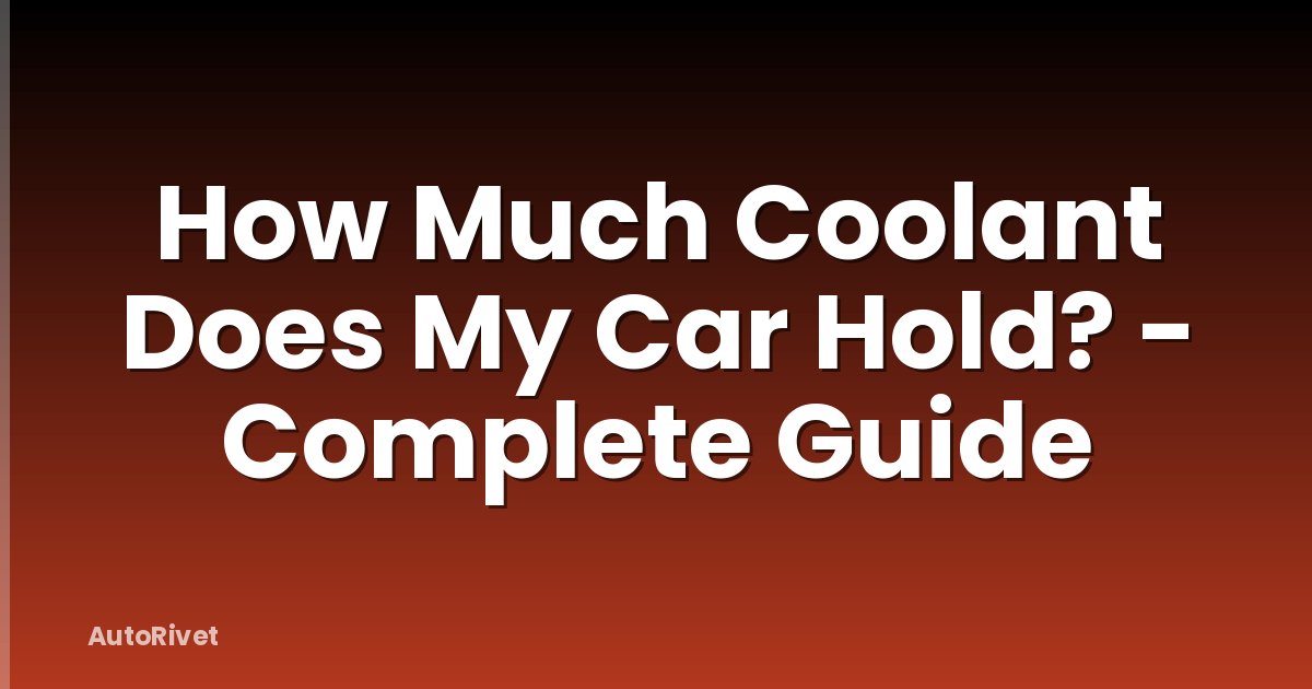 How Much Coolant Does My Car Hold? - Complete Guide