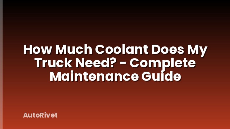 How Much Coolant Does My Truck Need? - Complete Maintenance Guide