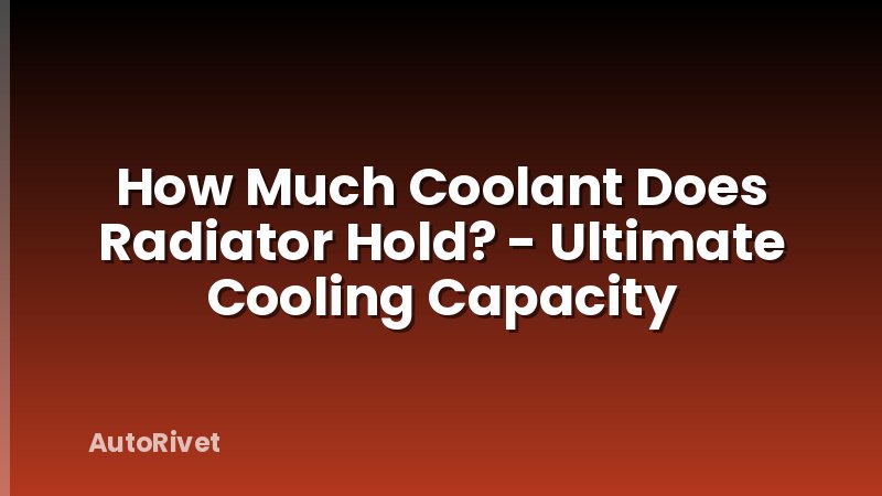 How Much Coolant Does Radiator Hold? - Ultimate Cooling Capacity