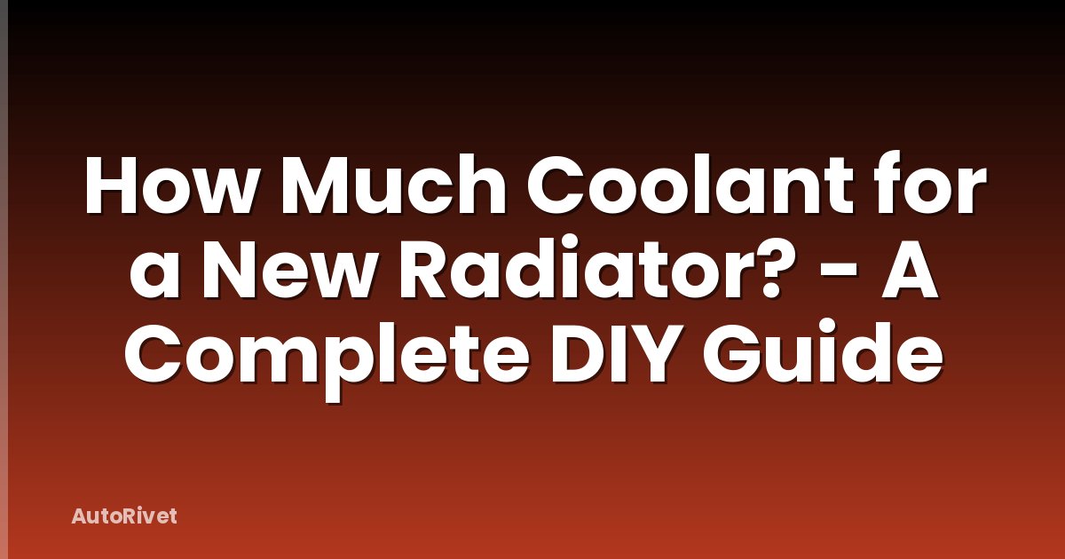 How Much Coolant for a New Radiator? - A Complete DIY Guide