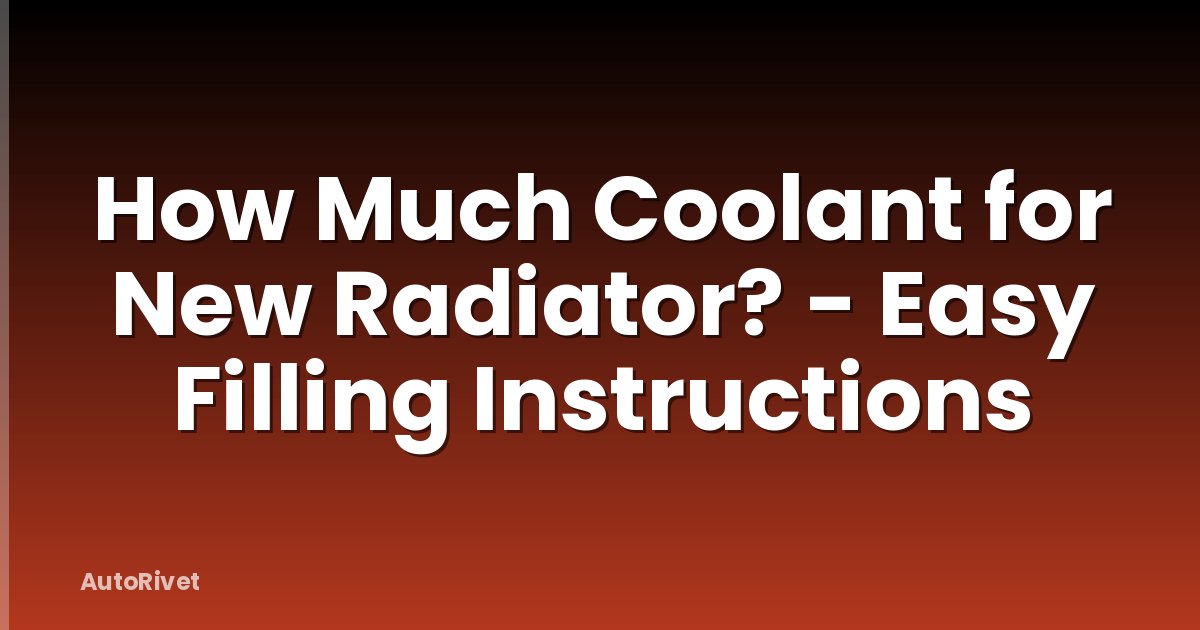 How Much Coolant for New Radiator? - Easy Filling Instructions