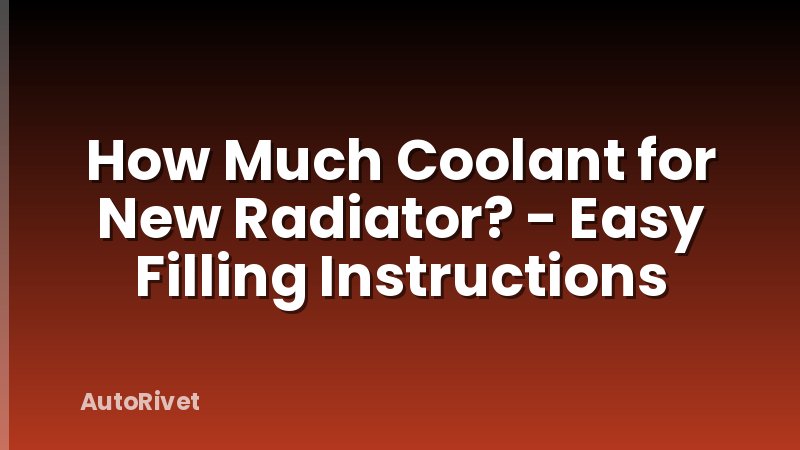 How Much Coolant for New Radiator? - Easy Filling Instructions