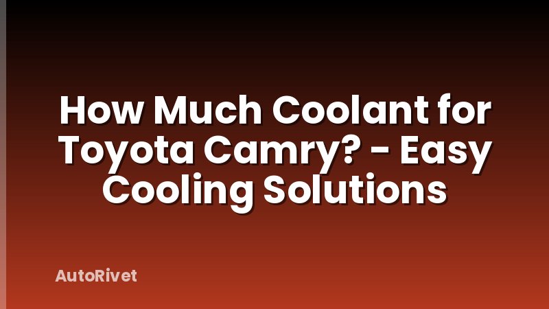 How Much Coolant for Toyota Camry? - Easy Cooling Solutions