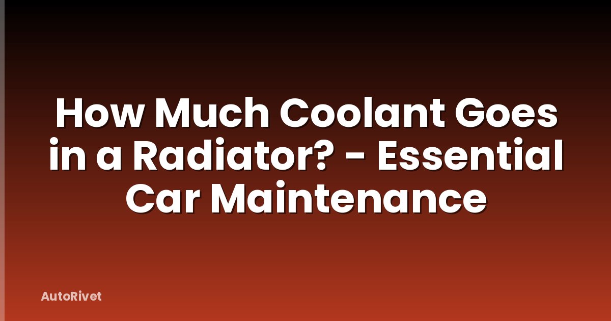 How Much Coolant Goes in a Radiator? - Essential Car Maintenance