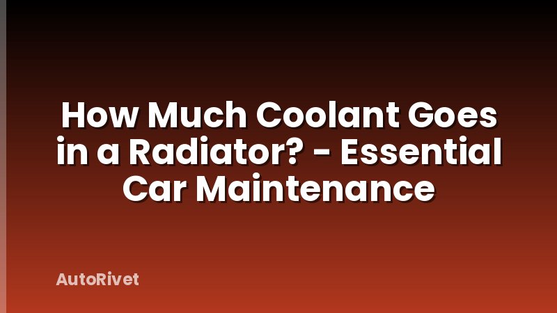 How Much Coolant Goes in a Radiator? - Essential Car Maintenance