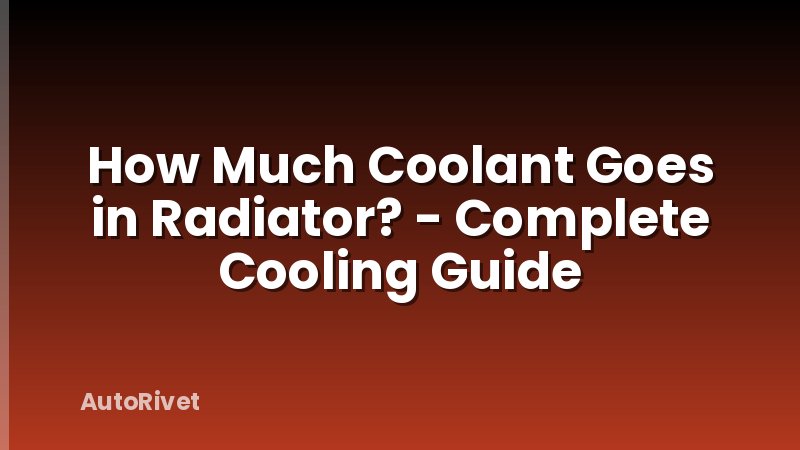How Much Coolant Goes in Radiator? - Complete Cooling Guide