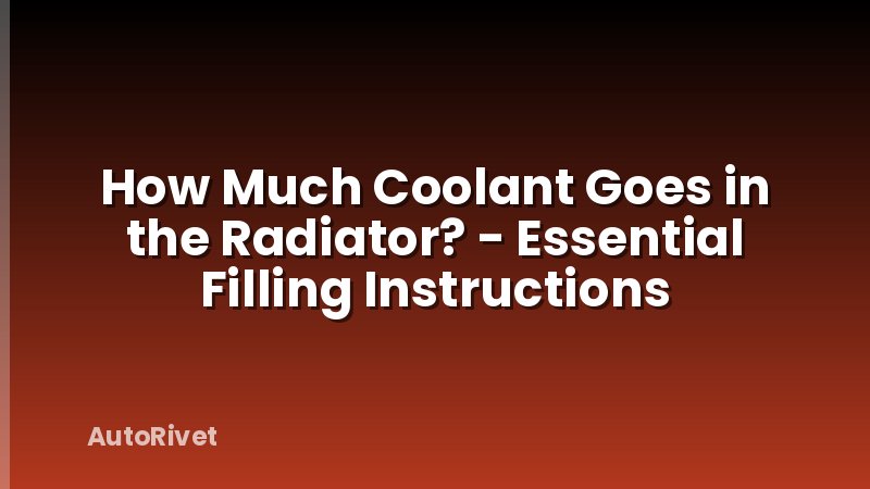 How Much Coolant Goes in the Radiator? - Essential Filling Instructions