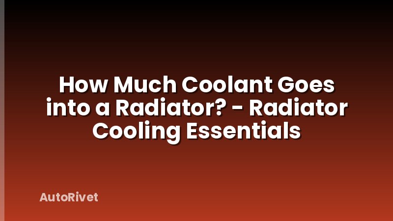 How Much Coolant Goes into a Radiator? - Radiator Cooling Essentials