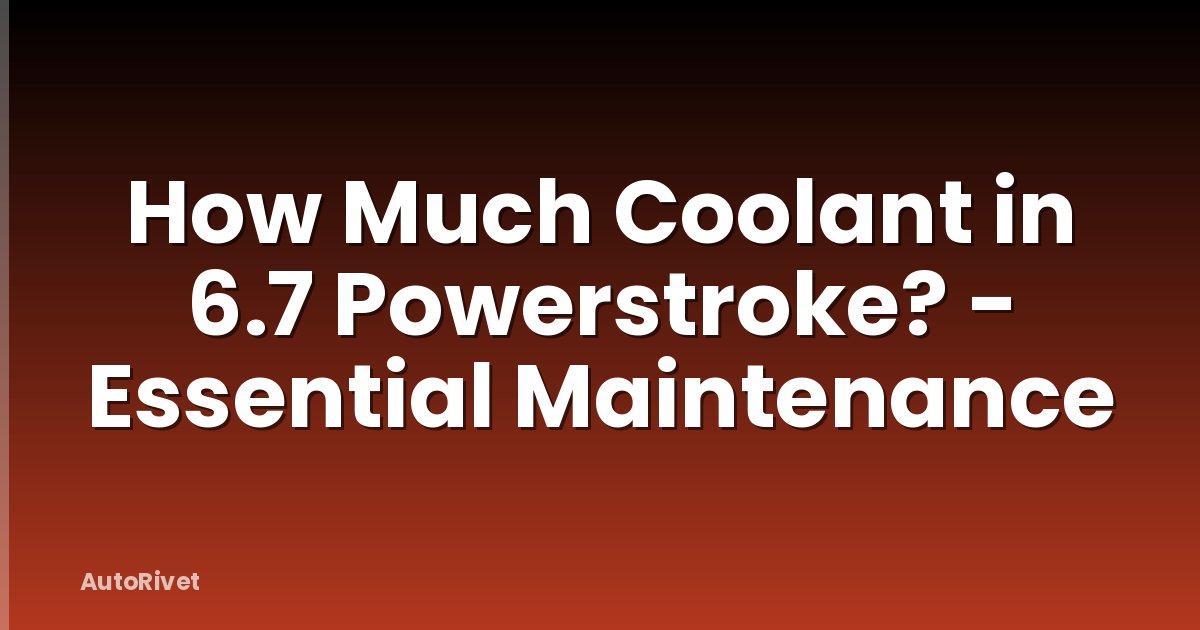 How Much Coolant in 6.7 Powerstroke? - Essential Maintenance