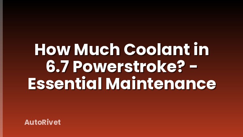How Much Coolant in 6.7 Powerstroke? - Essential Maintenance