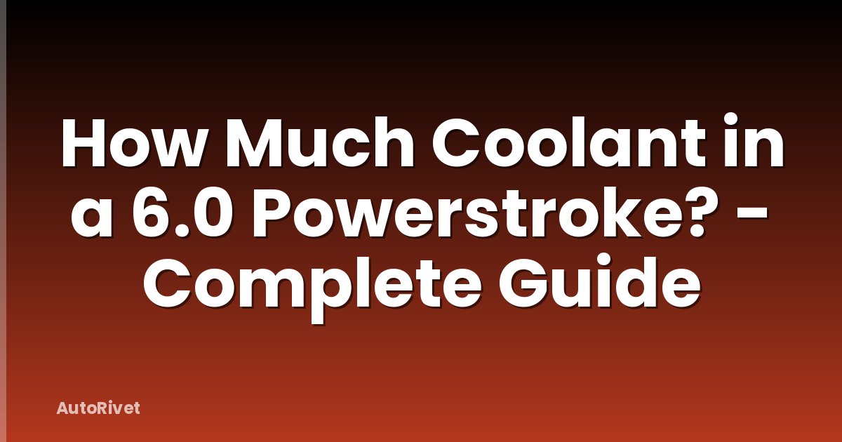 How Much Coolant in a 6.0 Powerstroke? - Complete Guide
