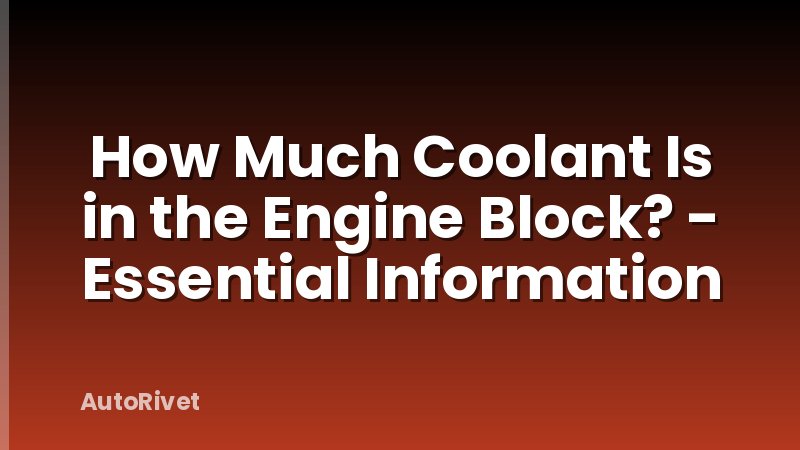 How Much Coolant Is in the Engine Block? - Essential Information