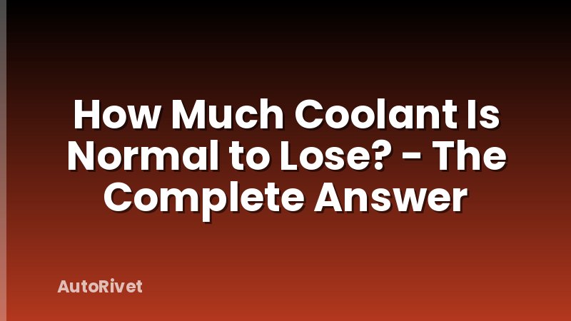 How Much Coolant Is Normal to Lose? - The Complete Answer