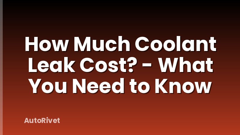 How Much Coolant Leak Cost? - What You Need to Know