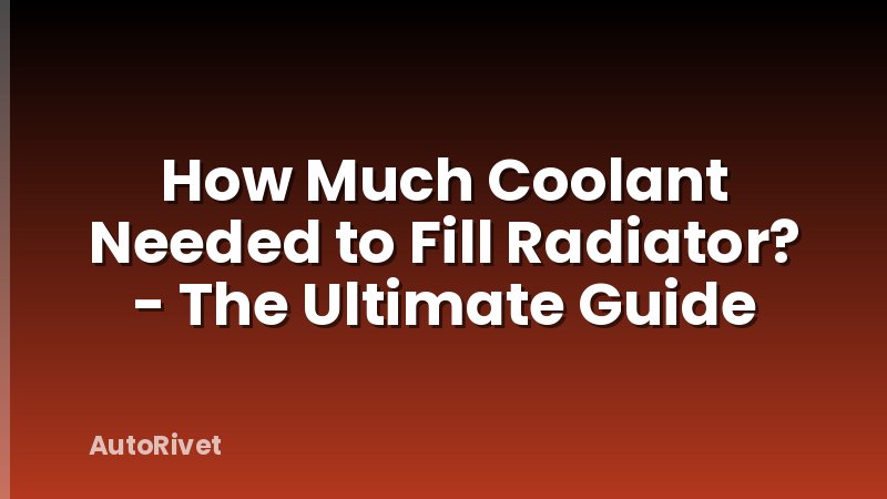 How Much Coolant Needed to Fill Radiator? - The Ultimate Guide