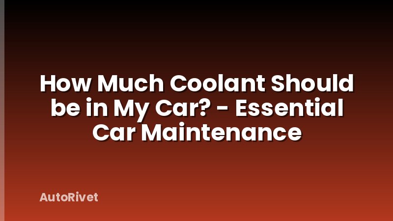 How Much Coolant Should be in My Car? - Essential Car Maintenance