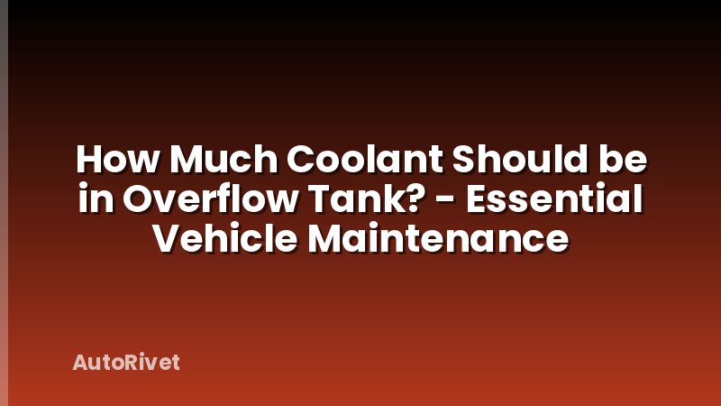 How Much Coolant Should be in Overflow Tank? - Essential Vehicle Maintenance