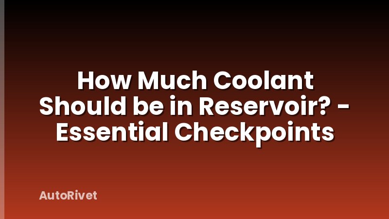 How Much Coolant Should be in Reservoir? - Essential Checkpoints