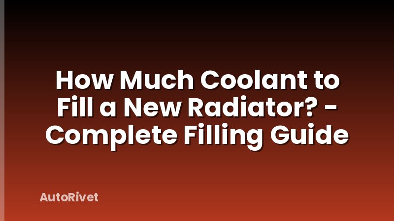 How Much Coolant to Fill a New Radiator? - Complete Filling Guide