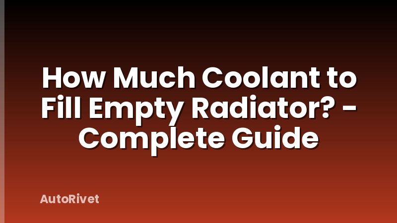 How Much Coolant to Fill Empty Radiator? - Complete Guide